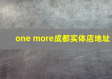 one more成都实体店地址